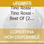 Tino Rossi - Tino Rossi - Best Of (2 Cd) cd musicale di Rossi, Tino