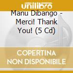 Manu Dibango - Merci! Thank You! (5 Cd) cd musicale di Dibango, Many