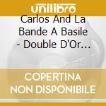 Carlos And La Bande A Basile - Double D'Or (2 Cd) cd musicale di Carlos And La Bande A Basile