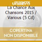 La Chance Aux Chansons 2015 / Various (5 Cd) cd