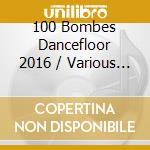 100 Bombes Dancefloor 2016 / Various (5 Cd) cd musicale di V/A