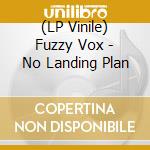 (LP Vinile) Fuzzy Vox - No Landing Plan lp vinile di Fuzzy Vox