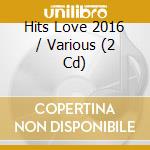 Hits Love 2016 / Various (2 Cd) cd musicale di V/A