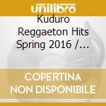 Kuduro Reggaeton Hits Spring 2016 / Various (4 Cd) cd musicale di Artisti Vari