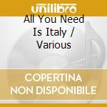 All You Need Is Italy / Various cd musicale