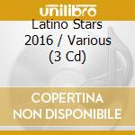 Latino Stars 2016 / Various (3 Cd) cd musicale di Artisti Vari