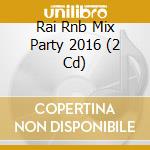 Rai Rnb Mix Party 2016 (2 Cd) cd musicale