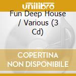 Fun Deep House / Various (3 Cd) cd