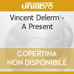 Vincent Delerm - A Present cd musicale di Vincent Delerm