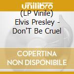 (LP Vinile) Elvis Presley - Don'T Be Cruel vinile