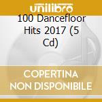 100 Dancefloor Hits 2017 (5 Cd) cd musicale di Various Artists