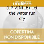 (LP VINILE) Let the water run dry cd