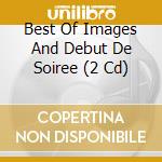 Best Of Images And Debut De Soiree (2 Cd) cd