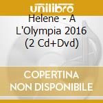 Helene - A L'Olympia 2016 (2 Cd+Dvd) cd