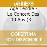 Age Tendre - Le Concert Des 10 Ans (3 Cd) cd