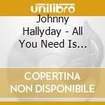 Johnny Hallyday - All You Need Is (3 Cd) cd