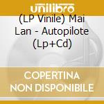(LP Vinile) Mai Lan - Autopilote (Lp+Cd) lp vinile di Mai Lan