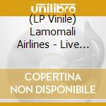 (LP Vinile) Lamomali Airlines - Live (3 Lp) lp vinile di Lamomali Airlines