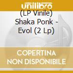 (LP Vinile) Shaka Ponk - Evol (2 Lp) vinile