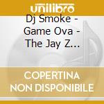Dj Smoke - Game Ova - The Jay Z Mixtape (Digipak) cd