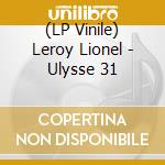 (LP Vinile) Leroy Lionel - Ulysse 31 lp vinile di Leroy Lionel