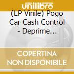 (LP Vinile) Pogo Car Cash Control - Deprime Hostile