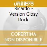 Ricardo - Version Gipsy Rock cd musicale di Ricardo