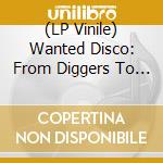 (LP Vinile) Wanted Disco: From Diggers To Music Lovers / Various vinile