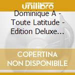 Dominique A - Toute Latitude - Edition Deluxe (2 Cd) cd musicale di Dominique A