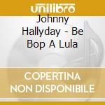 Johnny Hallyday - Be Bop A Lula cd musicale
