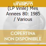 (LP Vinile) Mes Annees 80: 1985 / Various vinile