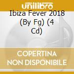 Ibiza Fever 2018 (By Fg) (4 Cd) cd musicale