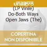 (LP Vinile) Do-Both Ways Open Jaws (The) vinile