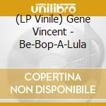 (LP Vinile) Gene Vincent - Be-Bop-A-Lula lp vinile di Gene Vincent