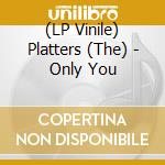 (LP Vinile) Platters (The) - Only You lp vinile di Platters (The)