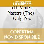 (LP Vinile) Platters (The) - Only You vinile
