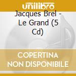 Jacques Brel - Le Grand (5 Cd) cd