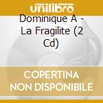 Dominique A - La Fragilite (2 Cd) cd musicale di Dominique A