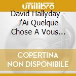 David Hallyday - J'Ai Quelque Chose A Vous Dire cd