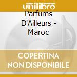 Parfums D'Ailleurs - Maroc cd
