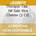 Therapie Taxi - Hit Sale Xtra Cheese (2 Cd) cd
