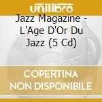 Jazz Magazine - L'Age D'Or Du Jazz (5 Cd) cd musicale di Jazz Magazine