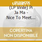 (LP Vinile) Pi Ja Ma - Nice To Meet You lp vinile di Pi Ja Ma