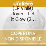 (LP Vinile) Rover - Let It Glow (2 Lp) lp vinile di Rover
