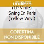 (LP Vinile) Swing In Paris (Yellow Vinyl)