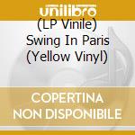 (LP Vinile) Swing In Paris (Yellow Vinyl) vinile
