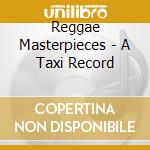 Reggae Masterpieces - A Taxi Record cd musicale di V/A