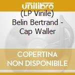 (LP Vinile) Belin Bertrand - Cap Waller lp vinile