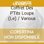 Coffret Des P'Tits Loups (Le) / Various cd musicale di V/A