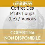 Coffret Des P'Tits Loups (Le) / Various cd